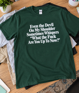 Even My Devil Whispers What the Fuck Are You Up to Now T-Shirt