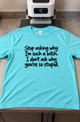 Stop Asking Why I’m a Bitch You’re Just Stupid T-Shirt
