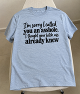 I'm Sorry I Called You An Asshole I Thought You Already Knew T-Shirt