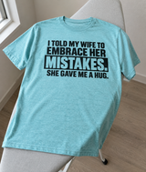 I Told My Wife to Embrace Her Mistakes She Hugged Me T-Shirt