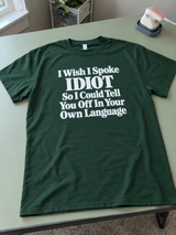 I Wish I Spoke Idiot So I Could Tell You Off T-Shirt
