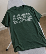My Coffee Said Sorry I Don't Do Miracles T-Shirt