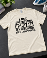 I Bet Someone’s Mom Used Me as a Bad Example T-Shirt
