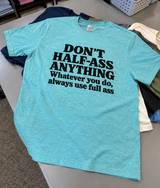 Don't Half-Ass Anything Whatever You Do Use Full Ass T-Shirt