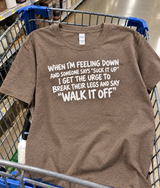 When I'm Feeling Down I Want To Say "Walk It Off T-Shirt