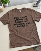 If My Honesty Offends You Imagine How Exhausting Your Bullshit Is T-Shirt