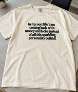 In My Next Life I Want Money And Looks Not This Sparkling Personality Bullshit T-Shirt