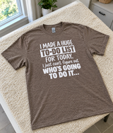 I Made a Huge To-Do List Now Who's Going to Do It T-Shirt