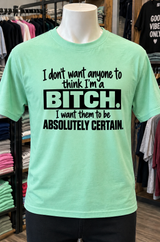 Don’t Think I’m a Bitch Be Absolutely Certain T-Shirt