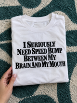 I Need a Speed Bump Between My Brain and My Mouth T-Shirt