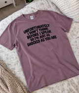 I Don't Think Before I Speak I'm As Shocked As You Are T-Shirt