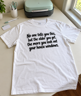 No One Tells You But the Older You Get the More You Look Out Your Windows T-Shirt