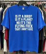 Is It A Bird? Is It A Plane? No It's The Flying Fuck That I Don't Give T-Shirt