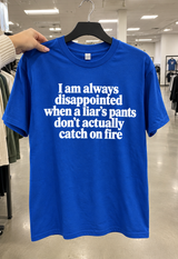 I Am Always Disappointed When A Liar's Pants Don't Actually Catch On Fire T-Shirt