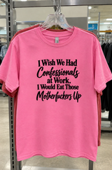 I Wish We Had Work Confessionals I'd Eat Those Motherfuckers Up T-Shirt