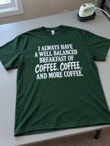 I Always Have A Well Balanced Breakfast Of Coffee Coffee And More Coffee T-Shirt