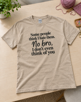 Some People Think I Hate Them Bro I Don't Even Think About You T-Shirt
