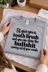 I'll Give You A Tooth Brush And You Can Clean The Bullshit Coming Out Of Your Mouth T-Shirt