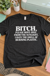 Bitch Move Away From The Sunlight I Smell Burning Plastic T-Shirt