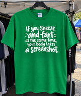 If You Sneeze And Fart At The Same Time, Your Body Takes A Screenshot T-Shirt