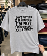 I Don't Pretend To Be Something I'm Not I Know I'm Crazy And I Own It T-Shirt