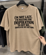 I'm Not Lazy I'm Waiting For Inspiration To Hit Me Should Be Any Day Now t-shirt