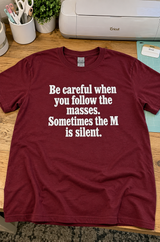 Be Careful When You Follow The Masses Sometimes The “M” Is Silent T-Shirt