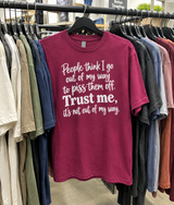 People Think I Go Out Of My Way To Piss Them Off Trust Me It's Not Out Of My Way T-Shirt