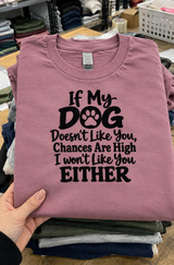 If My Dog Doesn't Like You Chances Are High I Won't Like You Either T-Shirt