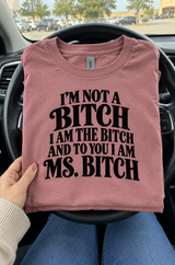 I'm Not A Bitch I'm The Bitch To You I'm Ms Bitch T-Shirt