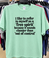 I Like To Refer To Myself As A Free Spirit Because It Sounds Classier Than 'Out Of Control T-Shirt