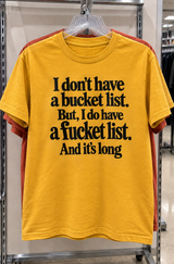 I Don't Have A Bucket List. But I Do Have A Fucket List And It's Long T-Shirt