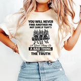 You Will Never Find Another Me Not Sure If That's Good, Bad T-Shirt