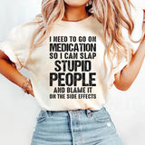 I Need To Go On Medication So I Can Slap Stupid People T-Shirt