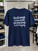 I'm Old Enough To Know Better But Young Enough To Do It Anyway T-Shirt