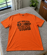 Don't Mess With Old Ladies We Didn't Get To This Age By Being Stupid T-Shirt