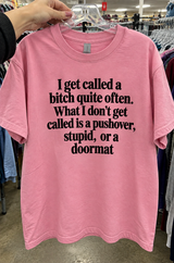I Get Called A Bitch Quite Often What I Don't Get Called Is A Pushover, Stupid Or A Doormat T-Shirt
