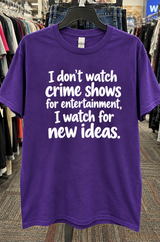 I Don't Watch Crime Shows For Entertainment I Watch For New Ideas. T-Shirt