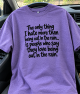 The Only Thing I Hate More Than Being Out In The Rain Is People Who Say They Love Being Out In The Rain T-Shirt