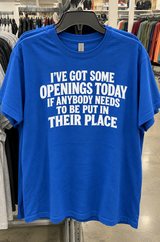I've Got Some Openings Today If Anybody Needs To Be Put In Their Place T-Shirt