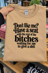 Don't Like Me? Have A Seat With The Rest Of The Bitches Waiting For Me To Give A Shit T-Shirt