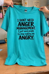 I Don't Need Anger Management I Just Need People To Stop Making Me Angry T-Shirt