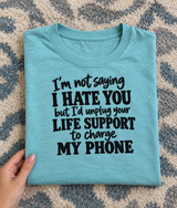 I Don't Hate You But I'd Unplug Your Life Support To Charge My Phone T-Shirt
