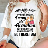 I Never Dreamed I'd Be This Crazy Old Grandma T-Shirt