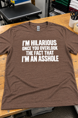 I'm Hilarious Once You Overlook The Fact That I'm An Asshole T-Shirt