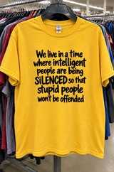 We Live In A Time Where Intelligent People Are Being Silenced So That Stupid People Won't Be Offended T-Shirt