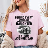 Behind Every Smartass Daughter Is Asshole Dad T-Shirt