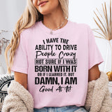 I Have The Ability To Drive People Crazy T-Shirt