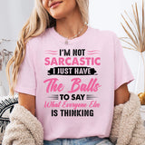 I’m Not Sarcastic I Just Have The Balls To Say What Everyone Else Is Thinking T-Shirt